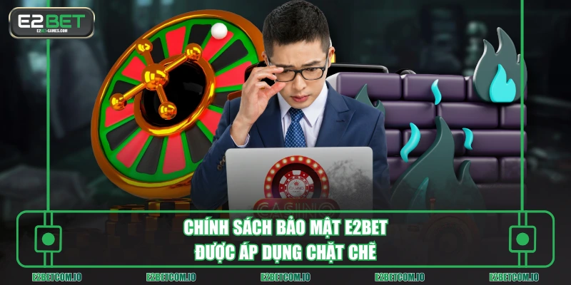 Chính sách bảo mật E2BET được áp dụng chặt chẽ