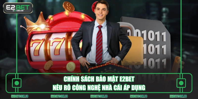 Chính sách bảo mật E2BET nêu rõ công nghệ nhà cái áp dụng