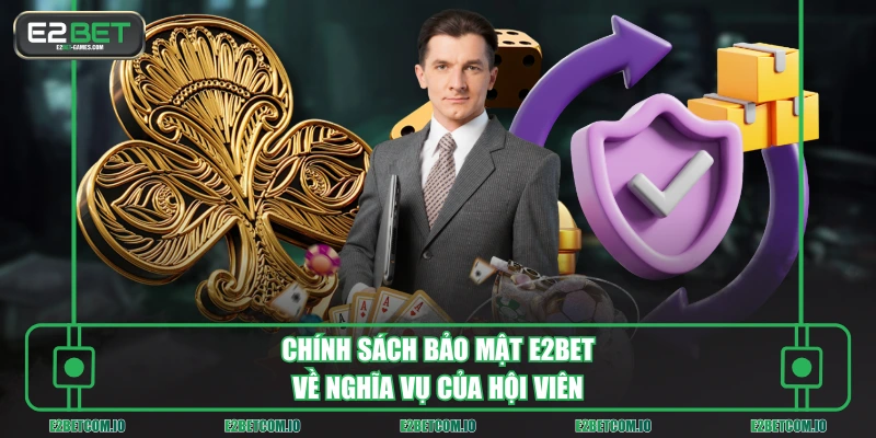 Chính sách bảo mật E2BET về nghĩa vụ của hội viên