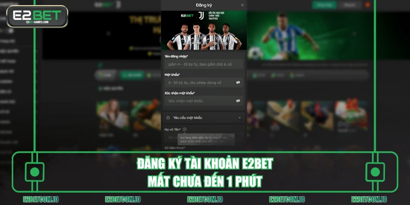 Đăng ký tài khoản E2BET mất chưa đến 1 phút