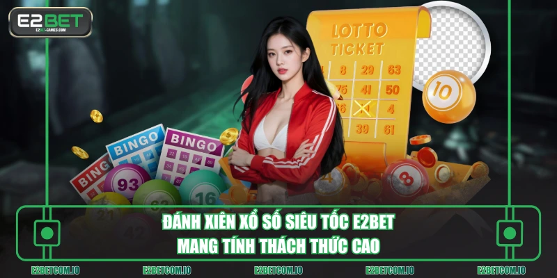 Đánh xiên xổ số siêu tốc E2BET mang tính thách thức cao