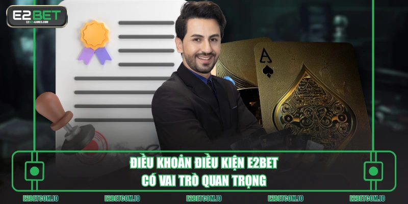 Điều khoản điều kiện E2BET có vai trò quan trọng