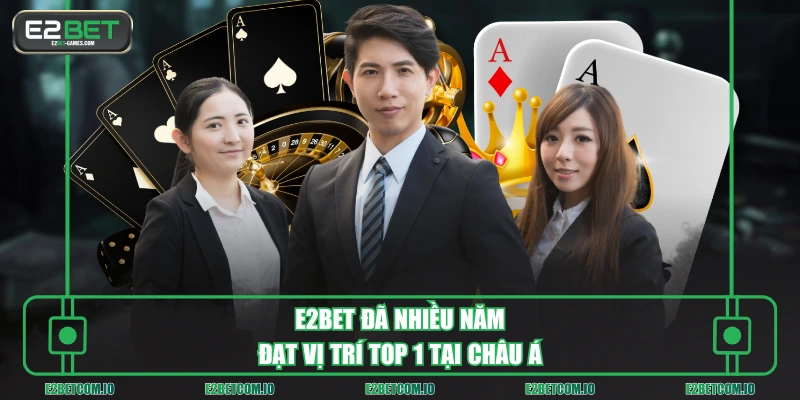 E2BET đã nhiều năm đạt vị trí top 1 tại Châu Á