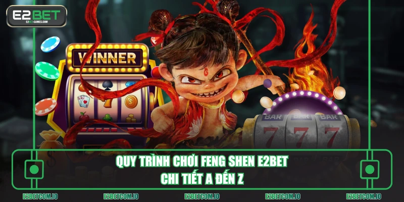 Quy trình chơi Feng Shen E2BET chi tiết A đến Z