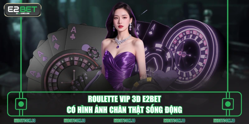 Roulette Vip 3D E2BET có hình ảnh chân thật sống động