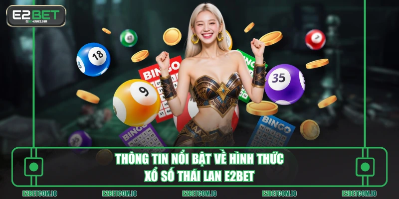 Thông tin nổi bật về hình thức xổ số Thái Lan E2BET